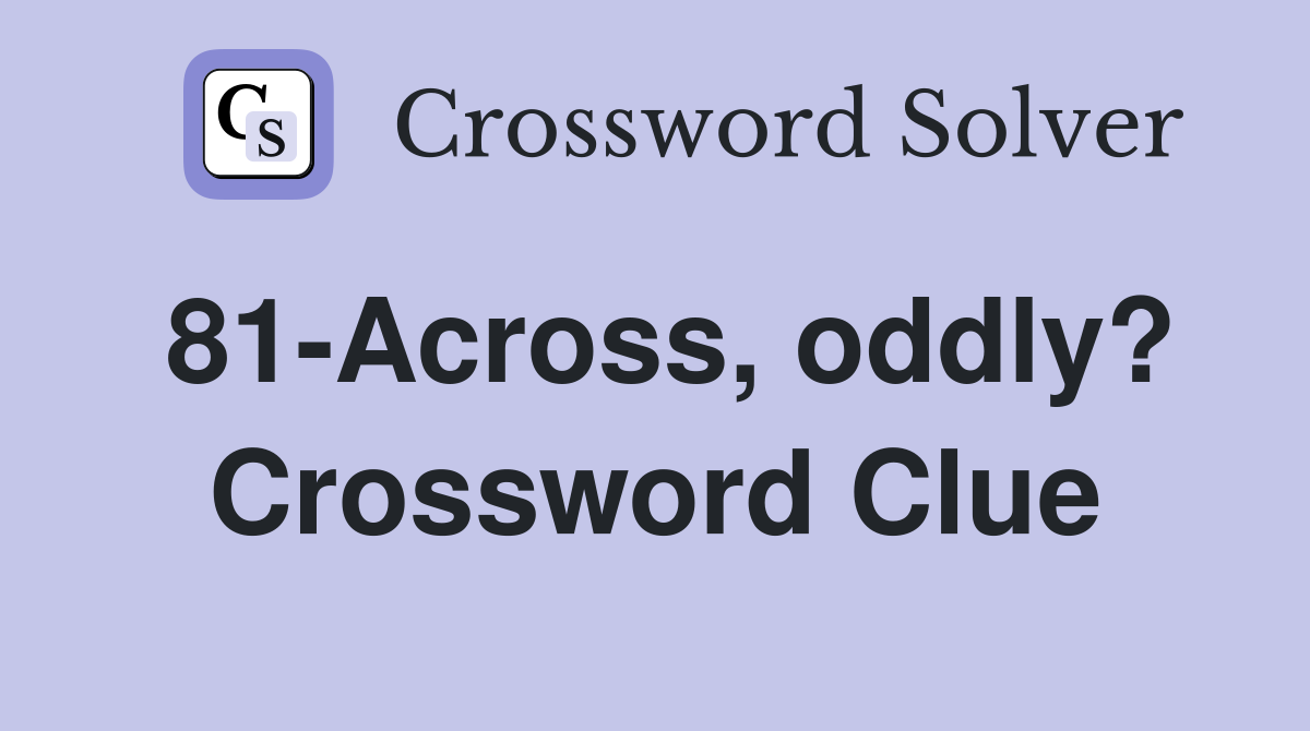 81-Across, oddly? Crossword Clue