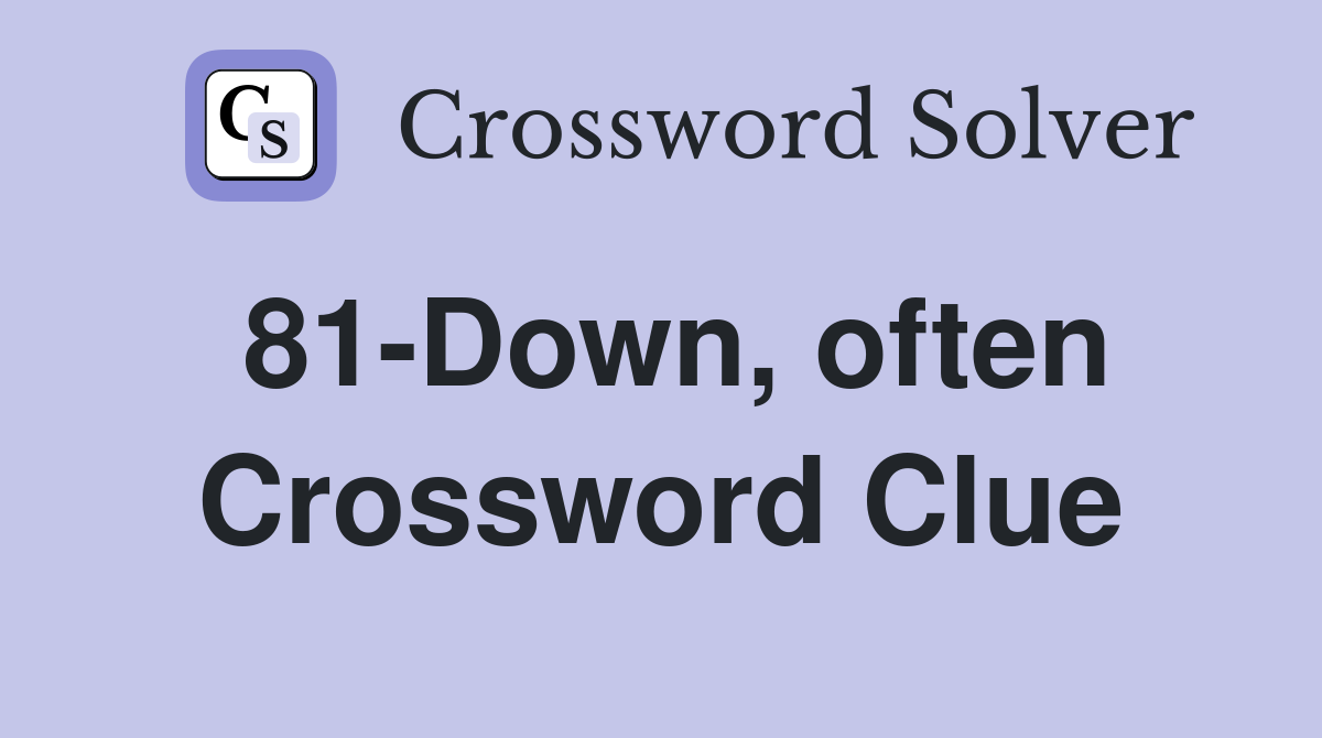 81-Down, often Crossword Clue