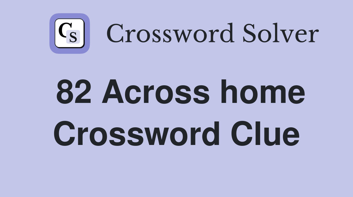 82 Across home Crossword Clue