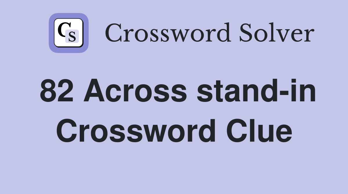 82 Across stand-in Crossword Clue