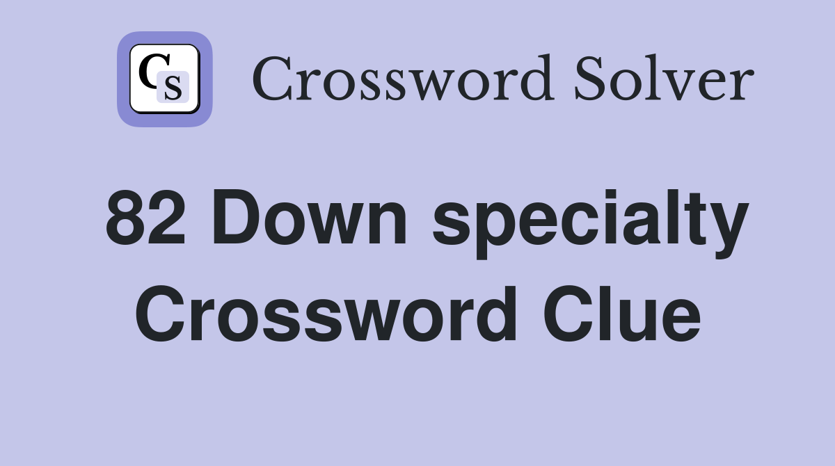 82 Down specialty Crossword Clue
