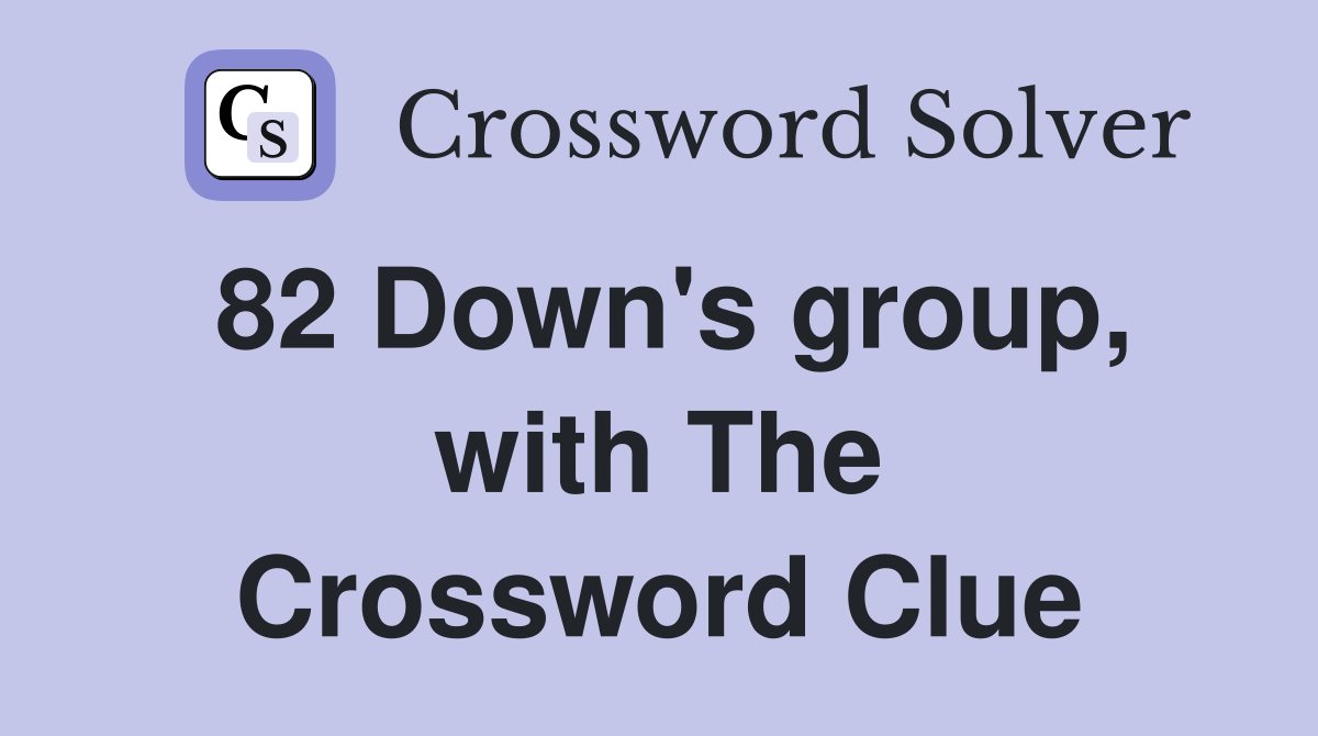 82 Down's group, with The Crossword Clue