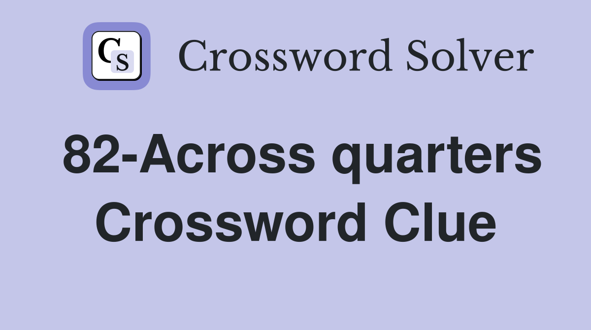 82-Across quarters Crossword Clue