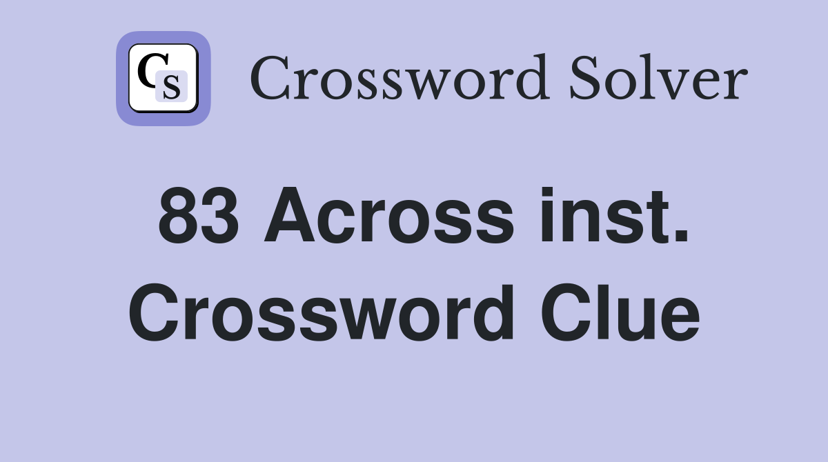 83 Across inst. Crossword Clue