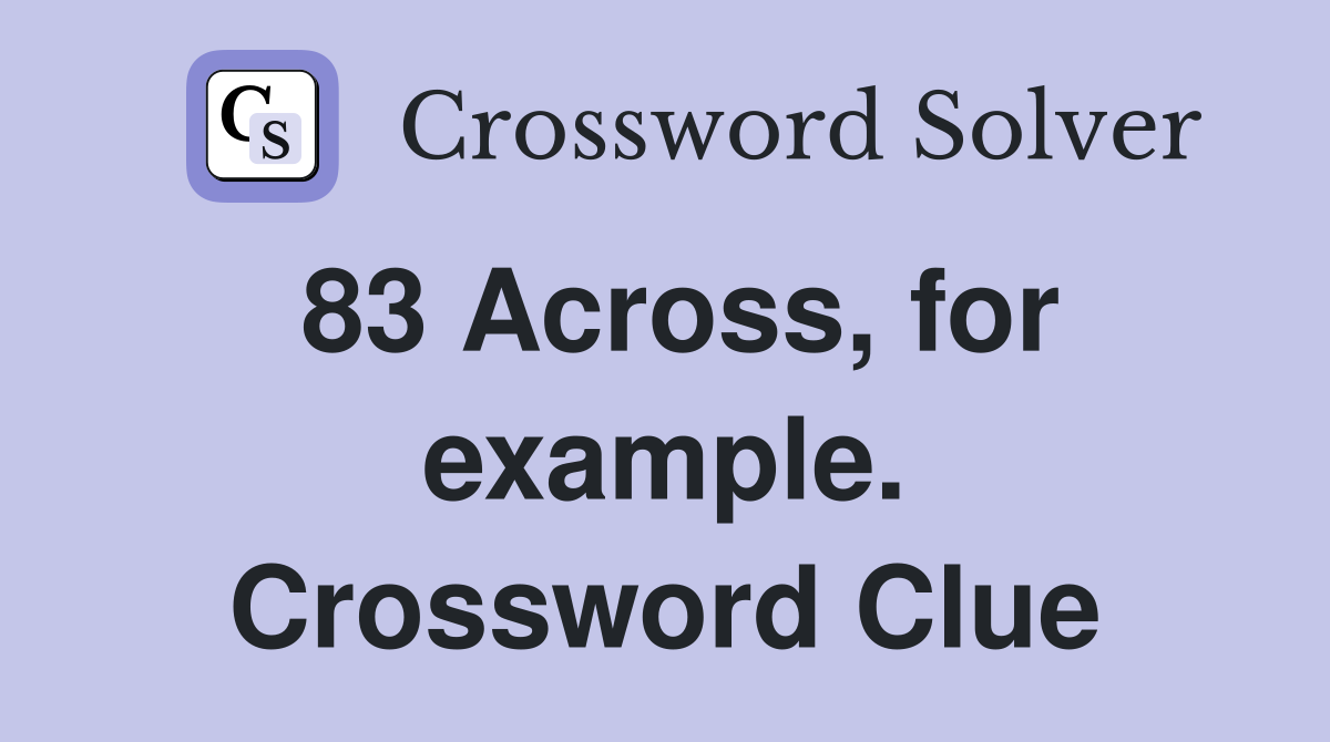 83 Across, for example. Crossword Clue