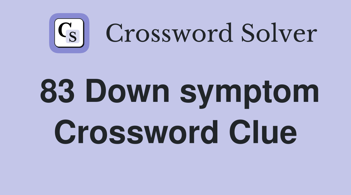 83 Down symptom Crossword Clue