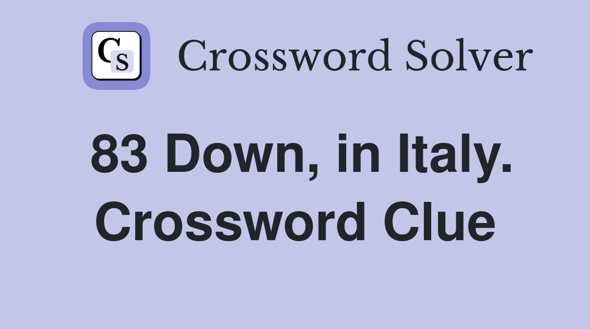 83 Down, in Italy. Crossword Clue