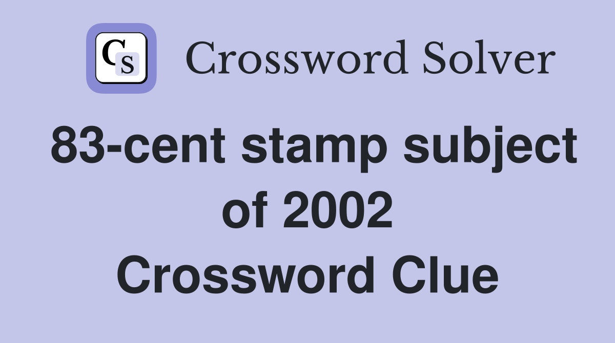 83-cent stamp subject of 2002 Crossword Clue
