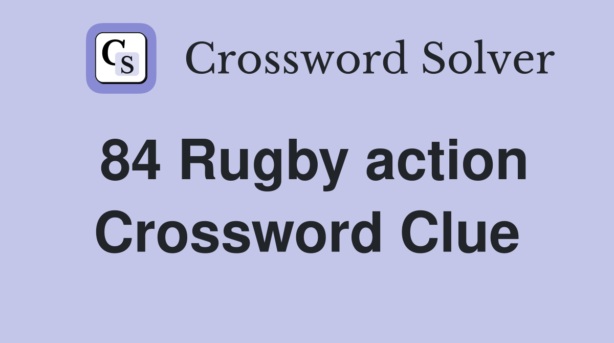 84 Rugby action Crossword Clue