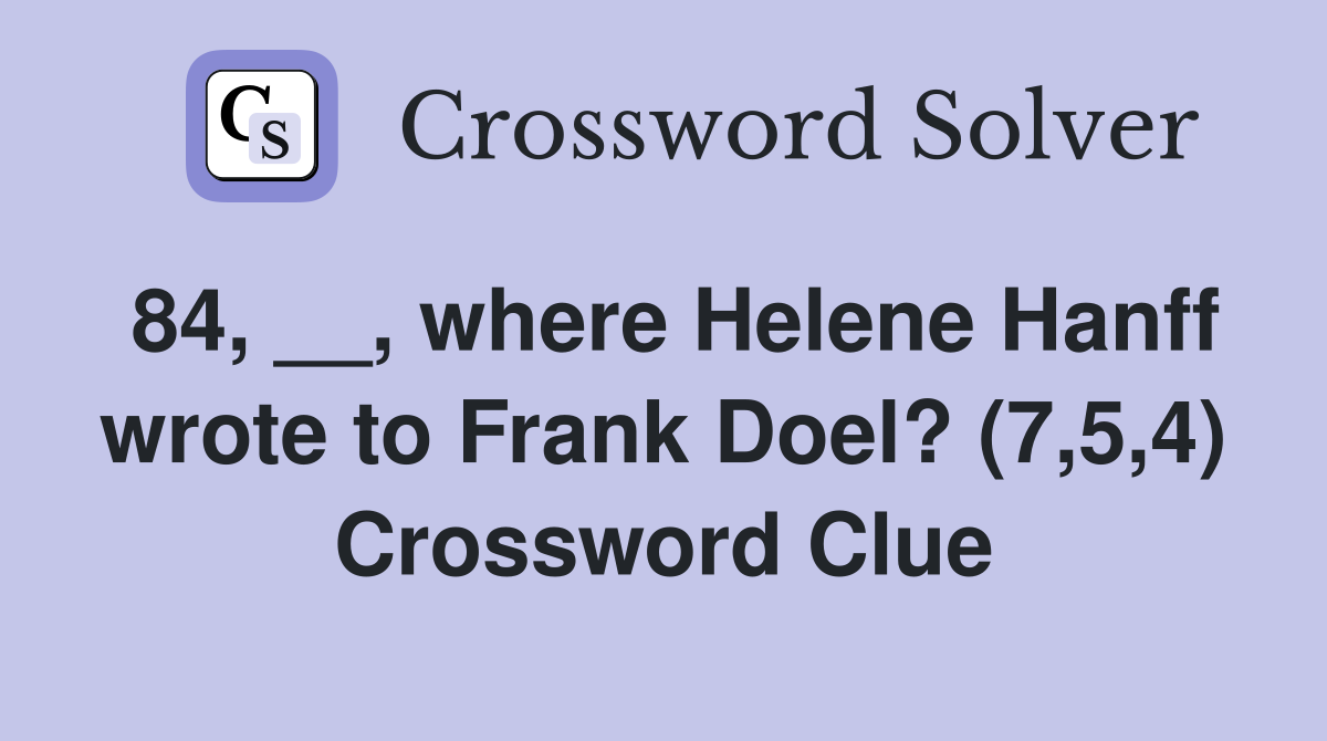 84, __, where Helene Hanff wrote to Frank Doel? (7,5,4) Crossword Clue