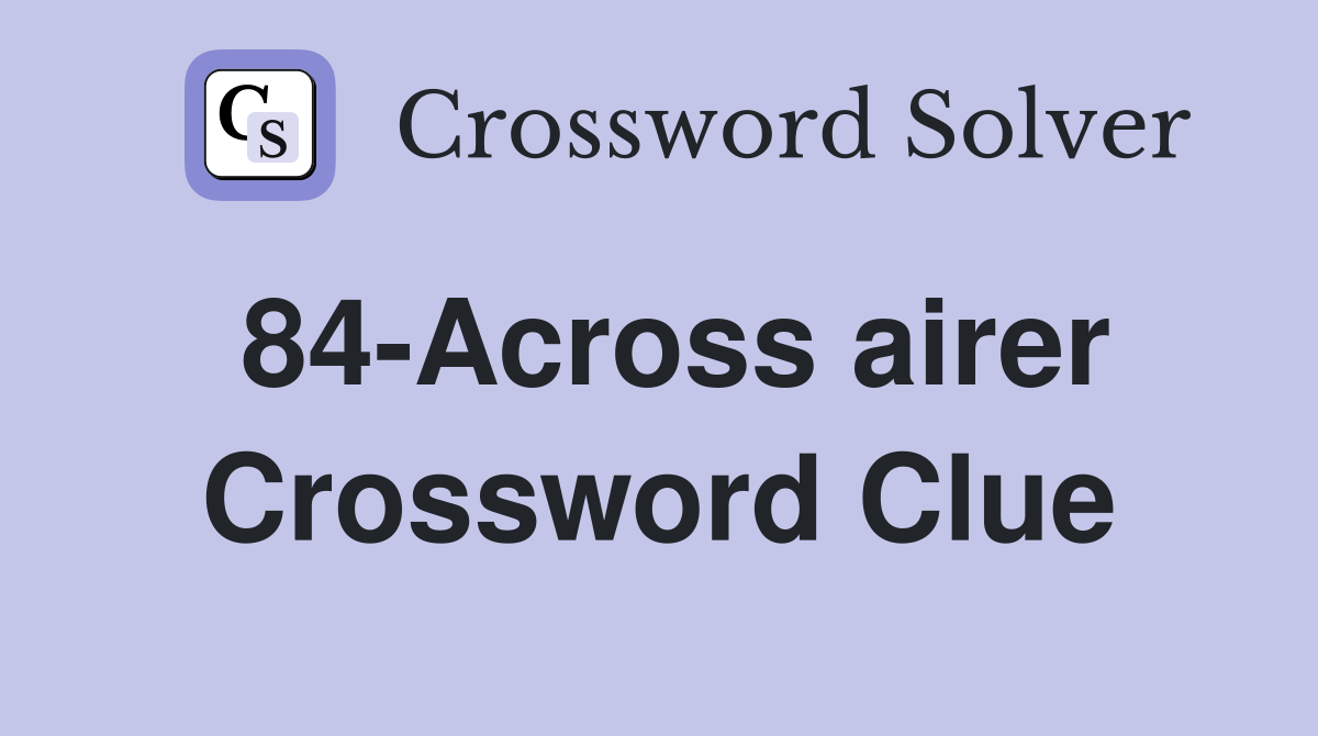 84-Across airer Crossword Clue