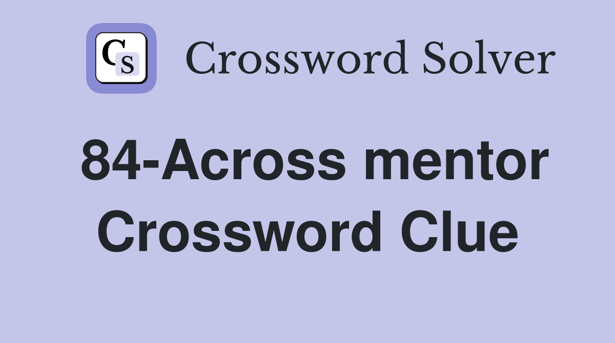 84-Across mentor Crossword Clue