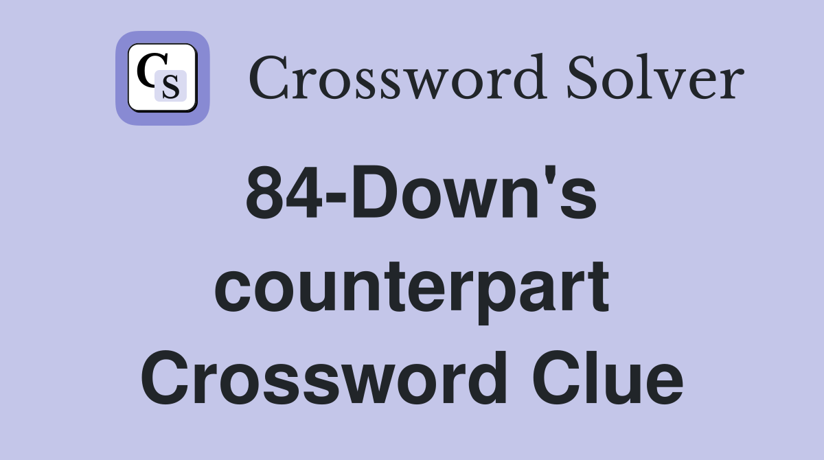 84-Down's counterpart Crossword Clue