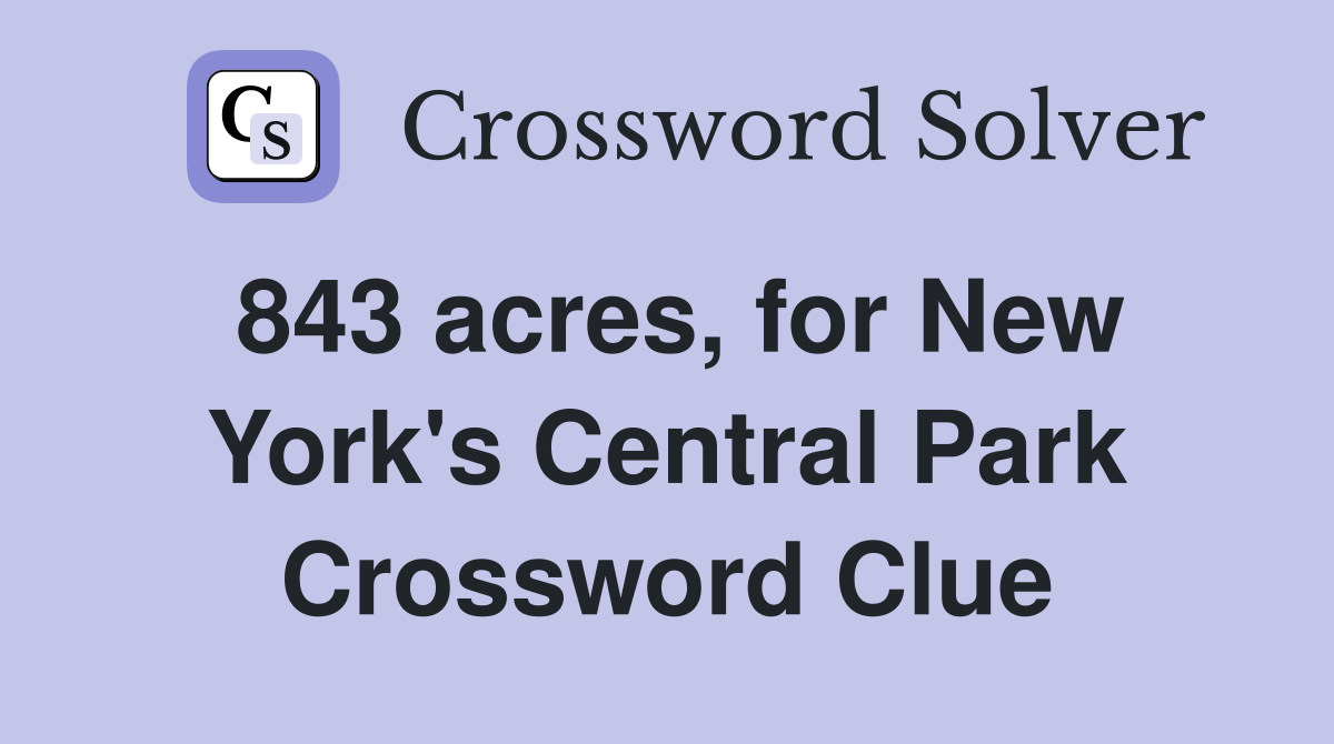 843 acres, for New York's Central Park Crossword Clue