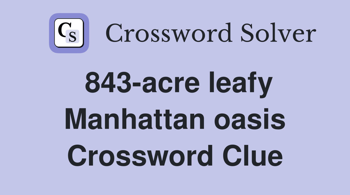 843-acre leafy Manhattan oasis Crossword Clue