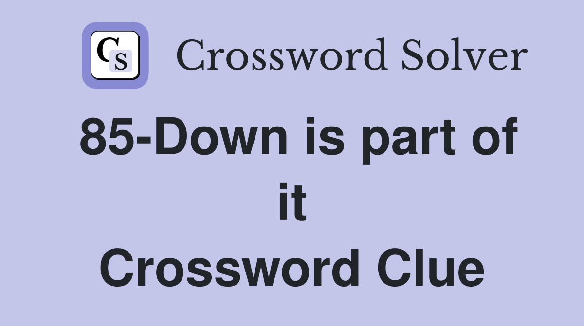 85-Down is part of it Crossword Clue