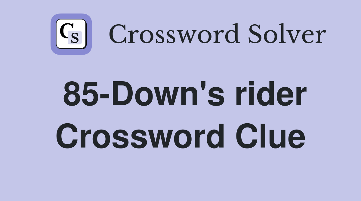 85-Down's rider Crossword Clue