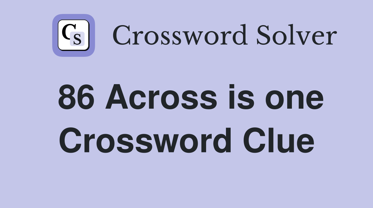 86 Across is one Crossword Clue