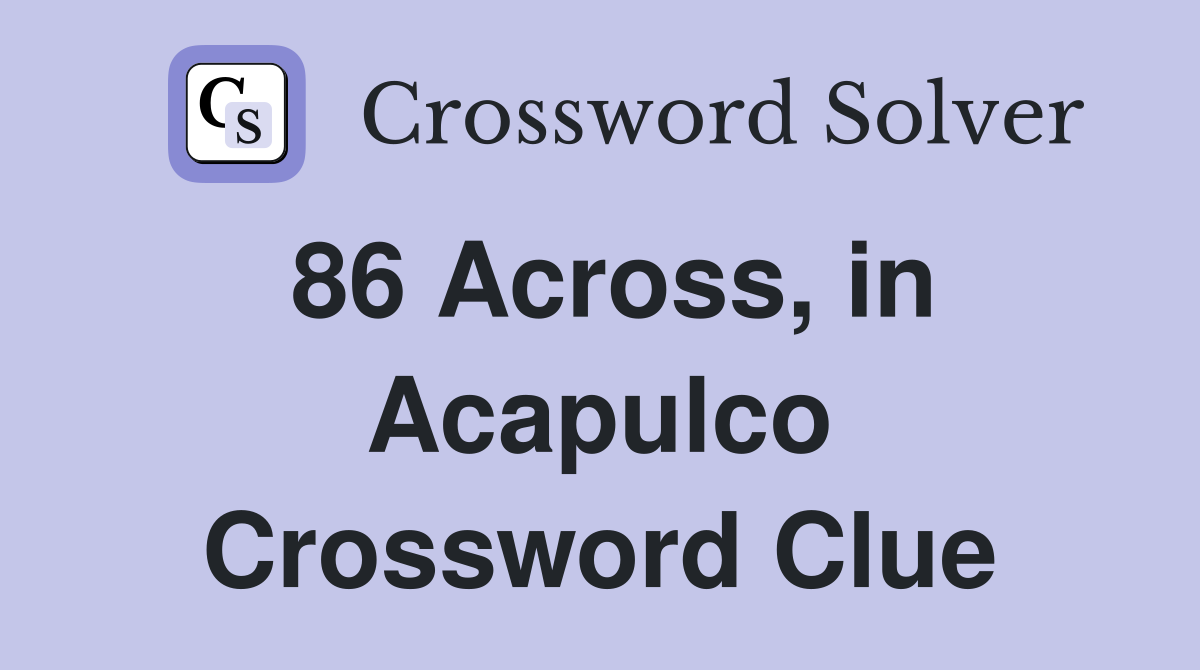 86 Across, in Acapulco Crossword Clue