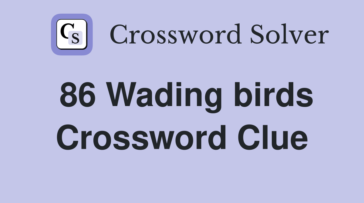 86 Wading birds Crossword Clue