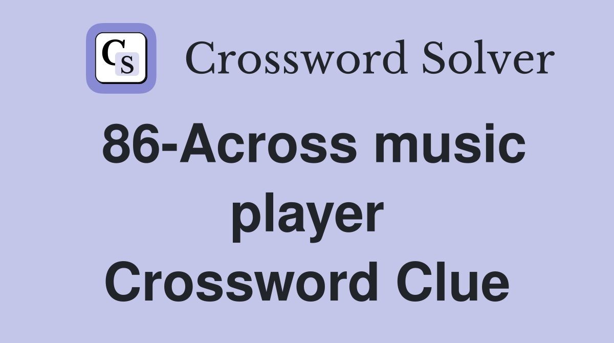 86-Across music player Crossword Clue