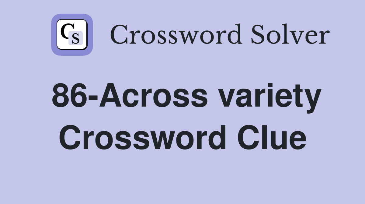 86-Across variety Crossword Clue