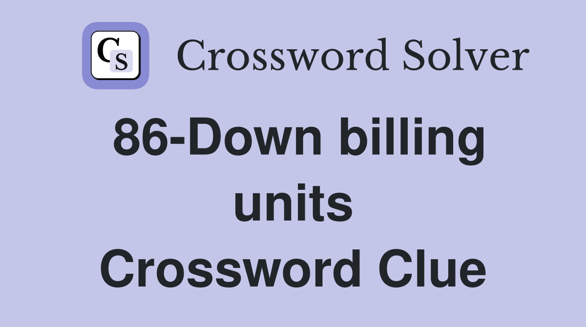 86-Down billing units Crossword Clue
