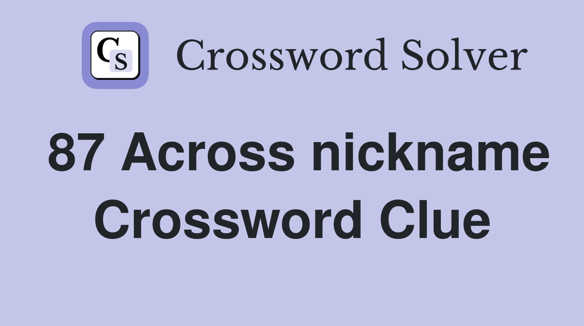 87 Across nickname Crossword Clue