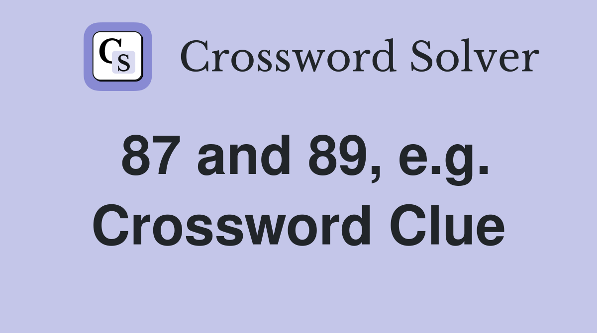 87 and 89, e.g. Crossword Clue