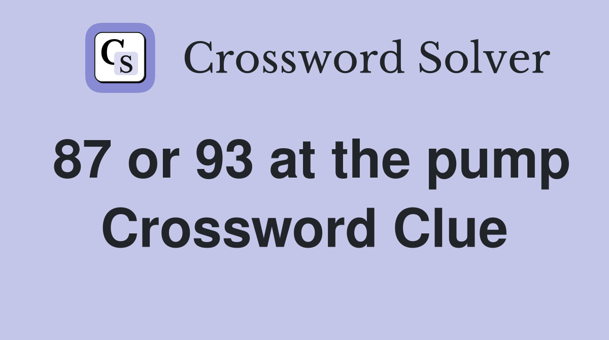 87 or 93 at the pump Crossword Clue