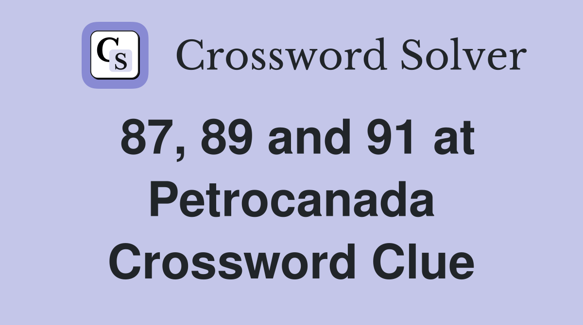 87, 89 and 91 at Petrocanada Crossword Clue