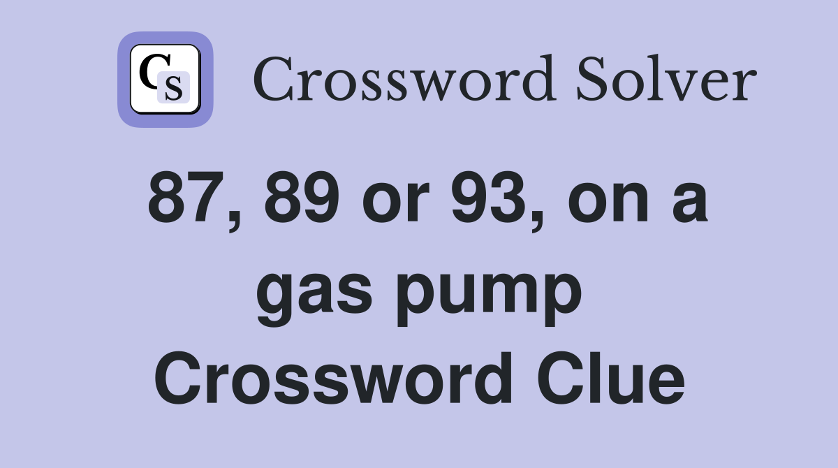 87, 89 or 93, on a gas pump Crossword Clue