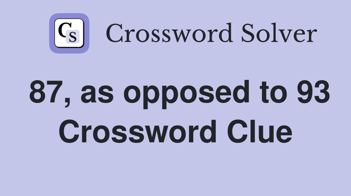 87, as opposed to 93 Crossword Clue