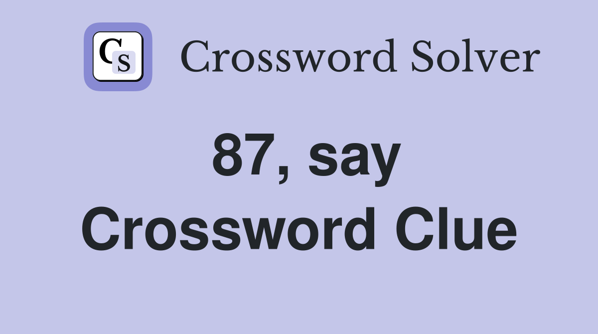 87, say Crossword Clue