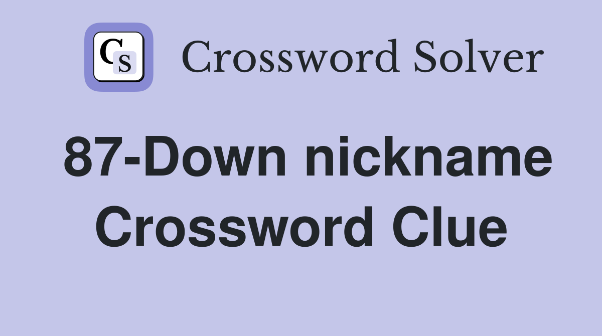 87-Down nickname Crossword Clue
