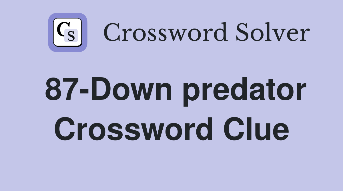 87-Down predator Crossword Clue
