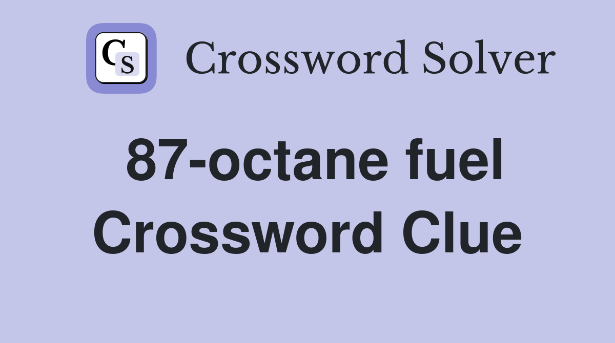 87-octane fuel Crossword Clue