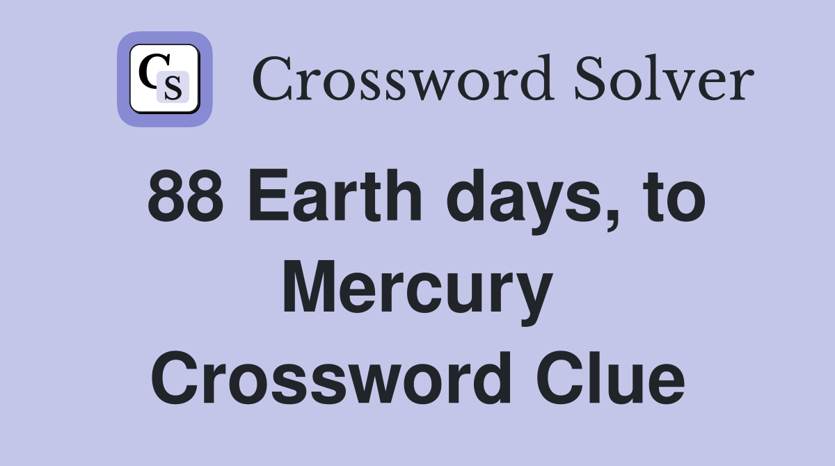 88 Earth days, to Mercury Crossword Clue