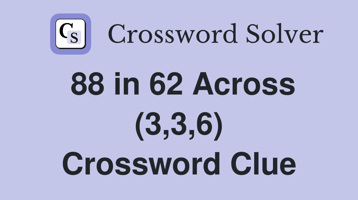 88 in 62 Across (3,3,6) Crossword Clue
