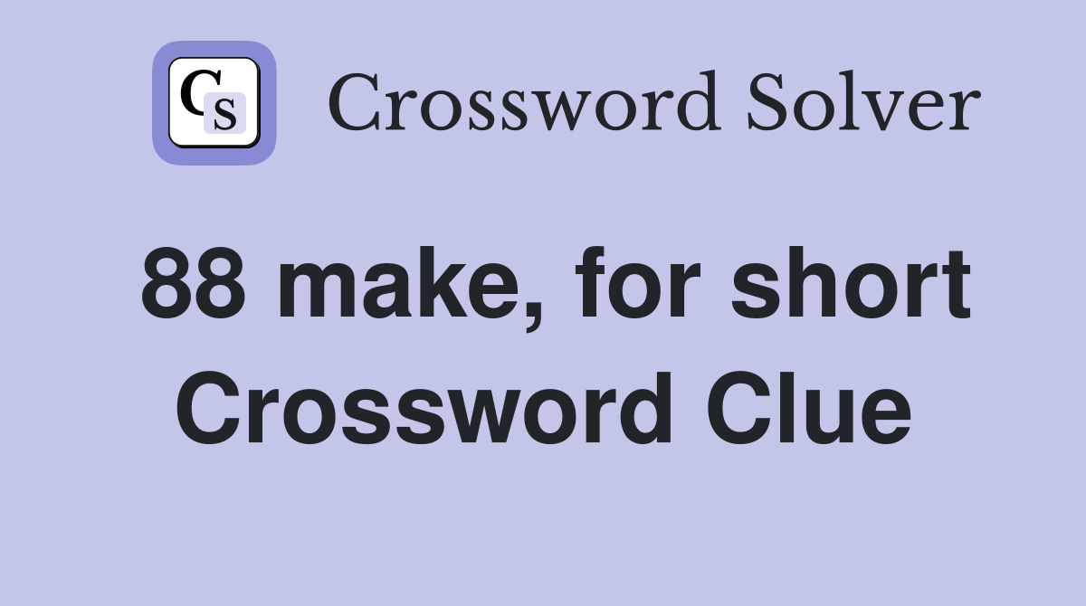 88 make, for short Crossword Clue