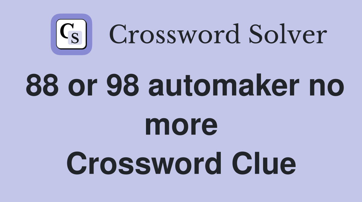 88 or 98 automaker no more Crossword Clue