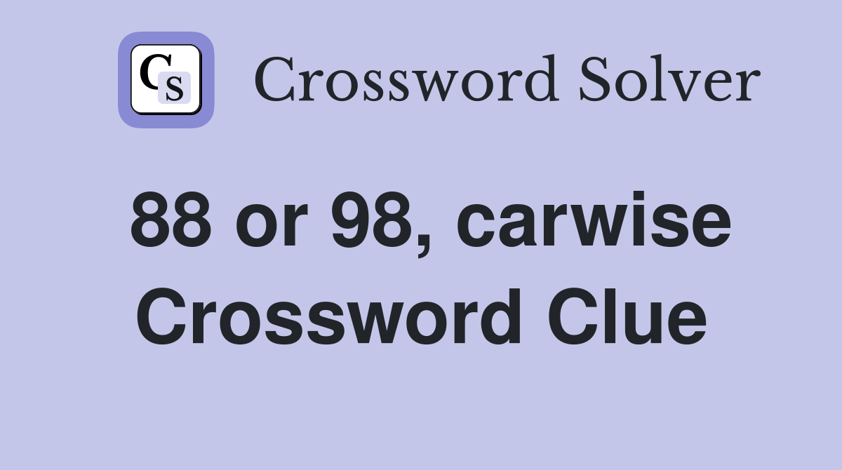 88 or 98, carwise Crossword Clue