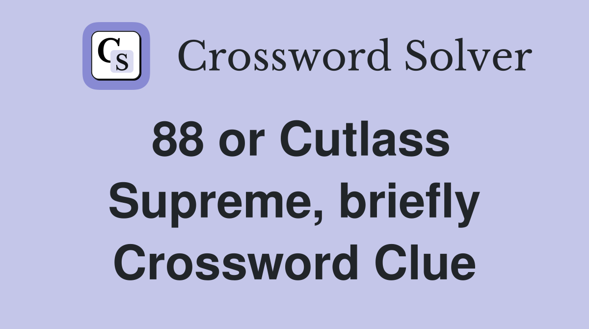 88 or Cutlass Supreme, briefly Crossword Clue