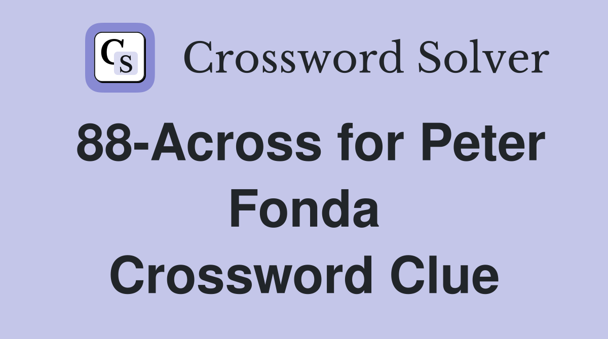 88-Across for Peter Fonda Crossword Clue