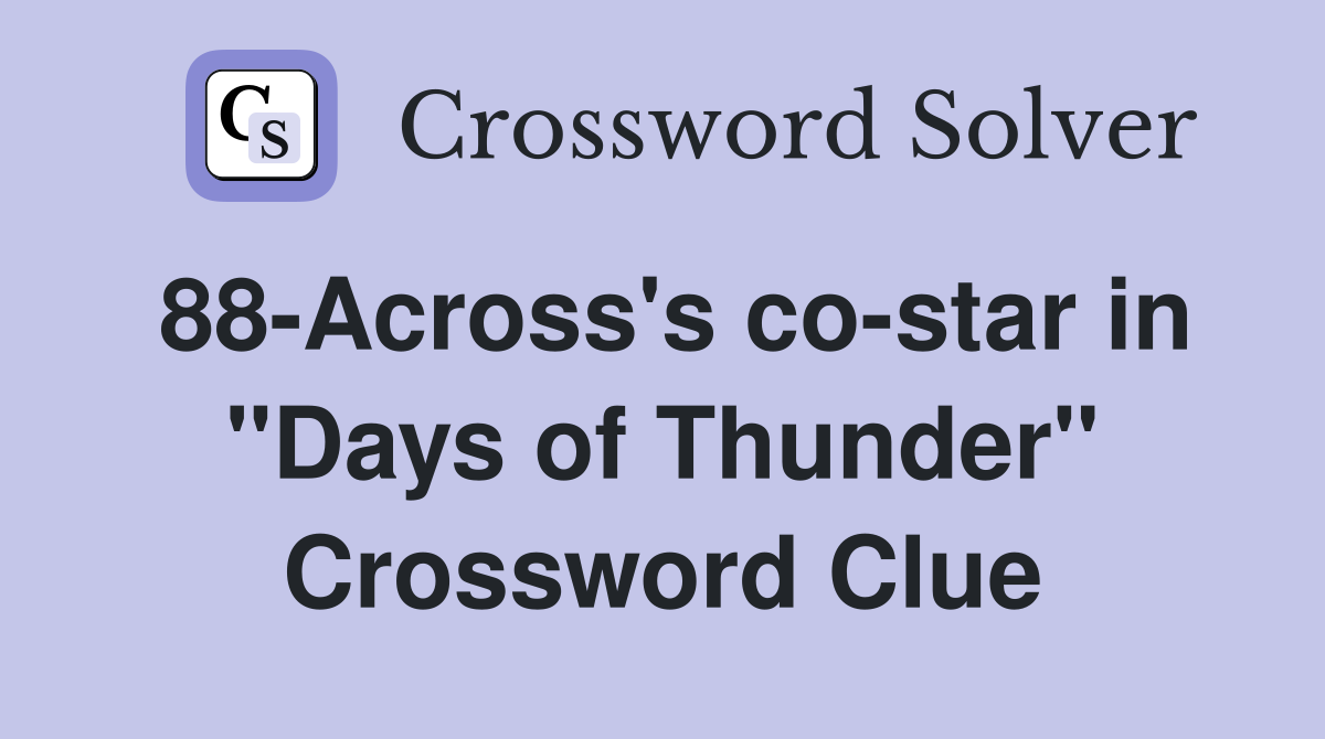 88-Across's co-star in "Days of Thunder" Crossword Clue