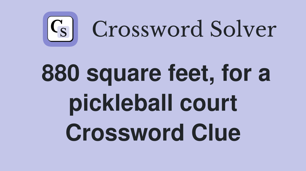 880 square feet, for a pickleball court Crossword Clue