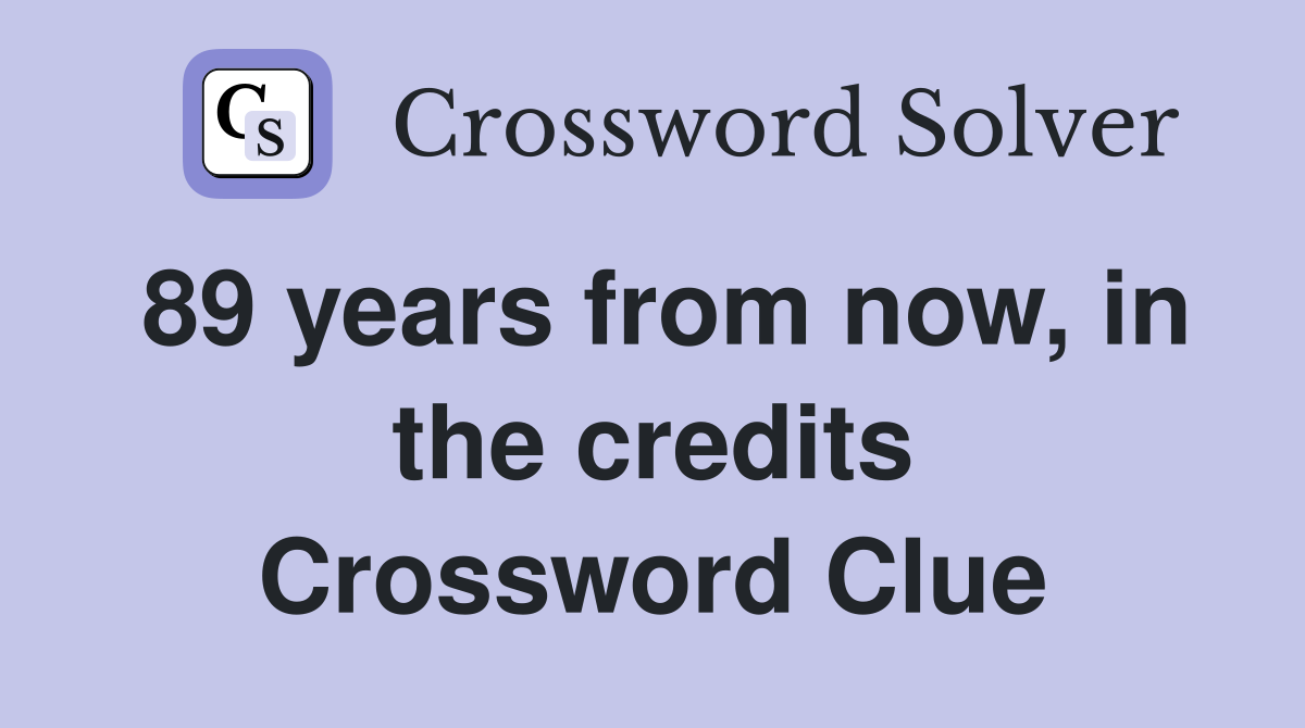 89 years from now, in the credits Crossword Clue