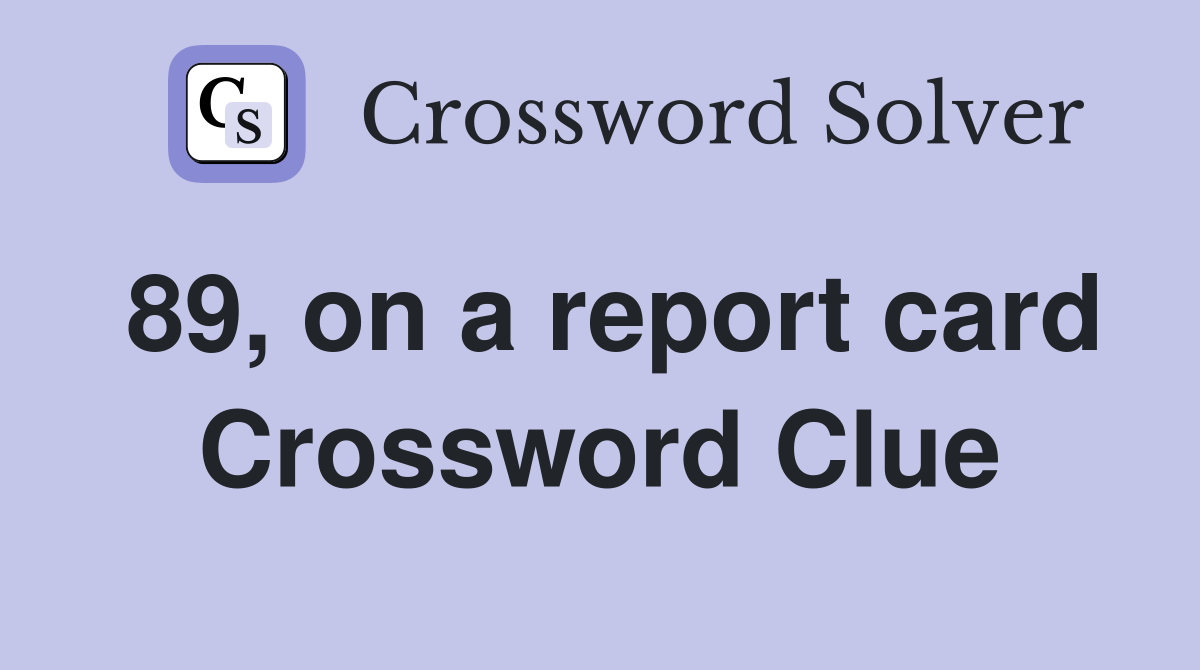 89, on a report card Crossword Clue