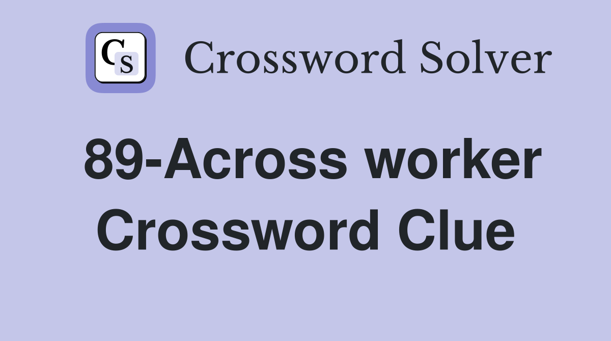 89-Across worker Crossword Clue