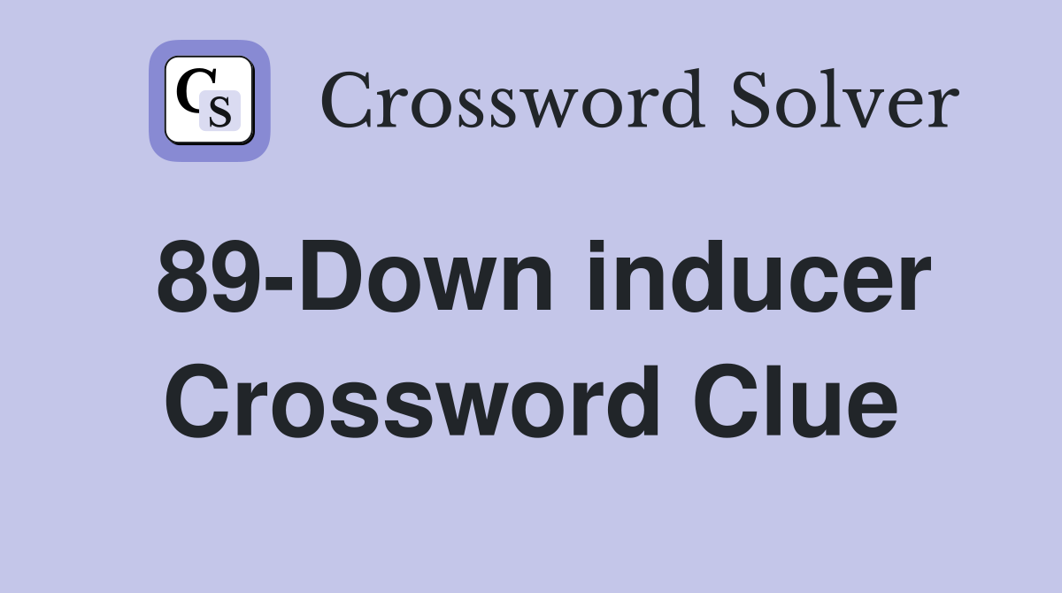 89-Down inducer Crossword Clue